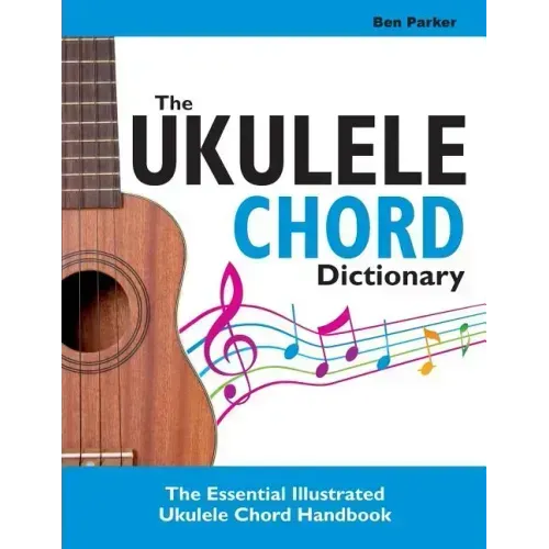 The Ukulele Chord Dictionary: The Essential Illustrated Ukulele Chord Handbook