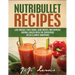 Nutribullet Recipes: Lose Weight, Fight Aging, Gain Energy, and Improve Overall Health with the Superfood Detox Cleanse Nutribullet Smoothi