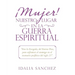 ¡Mujer! Nuestro Lugar En La Guerra Espiritual: "Eres La Escogida, Del Eterno Dios, Para Enfrentar Al Enemigo En El Escenario Profético Del Siglo 21".