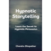 Hypnotic Storytelling: Learn the Secret to Hypnotic Persuasion