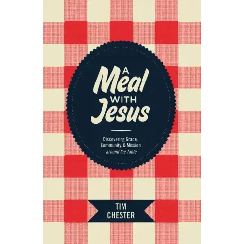 A Meal with Jesus: Discovering Grace, Community, & Mission Around the Table