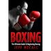 Boxing: The Ultimate Guide To Beginning Boxing