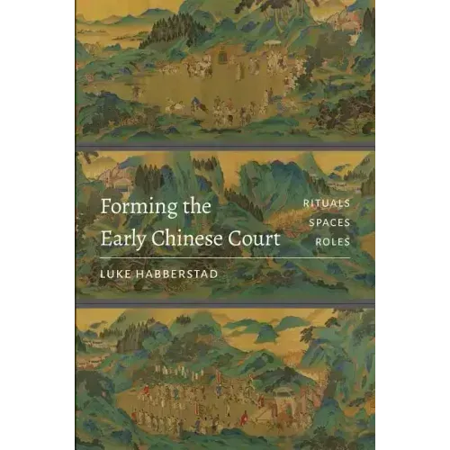 Forming the Early Chinese Court: Rituals, Spaces, Roles