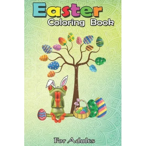 Easter Coloring Book For Adults: Frog Animal Pet Hunt Egg Tree Easter Day A Happy Easter Coloring Book For Teens & Adults - Great Gifts with Fun, Easy