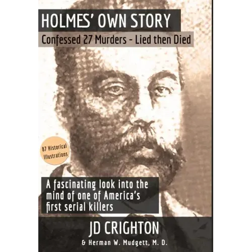 Holmes' Own Story: Confessed 27 Murders - Lied Then Died (87 Historical Illustrations)