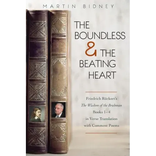 The Boundless and the Beating Heart: Friedrich Ruckert's Wisdom of the Brahman Books 1-4