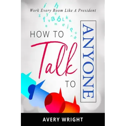 How to Talk to Anyone: Work Every Room Like a President