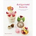 Amigurumi Sweets: Crochet Fancy Pastries and Desserts!