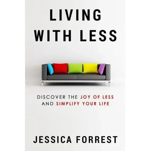 Living With Less: Discover The Joy of Less And Simplify Your Life