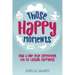 Those Happy Moments: How a One-Year Experiment Led to Lasting Happiness