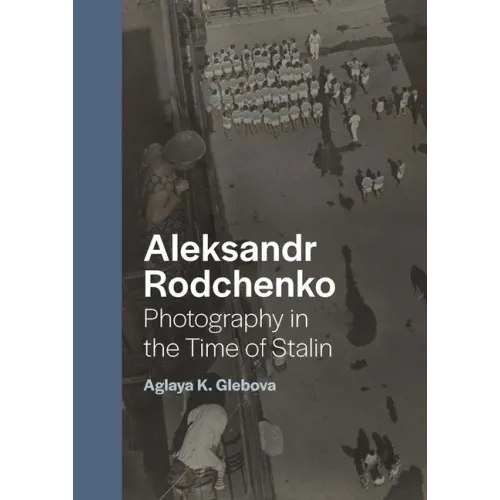 Aleksandr Rodchenko: Photography in the Time of Stalin