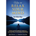 How to Relax Your Mind - The 10 Best Ways: Effective and Practical Methods to Help You to Survive and Thrive in an Increasingly Stressful World