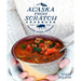 The Alaska from Scratch Cookbook: Seasonal. Scenic. Homemade.