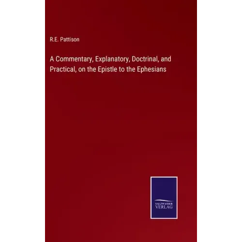 A Commentary, Explanatory, Doctrinal, and Practical, on the Epistle to the Ephesians