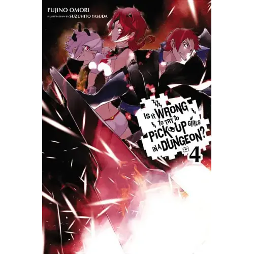 Is It Wrong to Try to Pick Up Girls in a Dungeon?, Vol. 4 (Light Novel): Volume 4