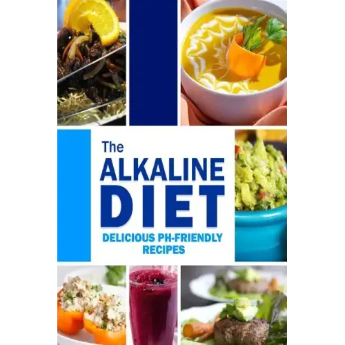The Alkaline Diet - Delicious pH-Friendly Recipes: All-Natural Vegan Recipes for Energy and Balance