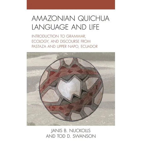 Amazonian Quichua Language and Life: Introduction to Grammar, Ecology, and Discourse from Pastaza and Upper Napo, Ecuador