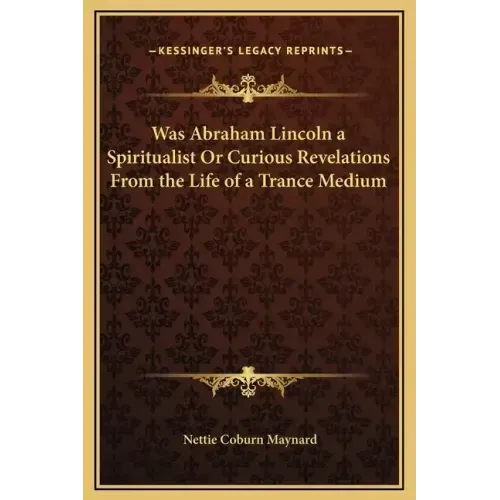 Was Abraham Lincoln a Spiritualist or Curious Revelations from the Life of a Trance Medium