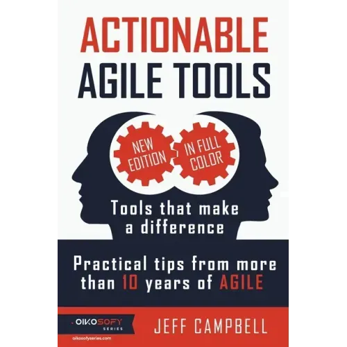 Actionable Agile Tools - Full Color Edition: Tools that make a difference - Practical tips from more than 10 years of Agile