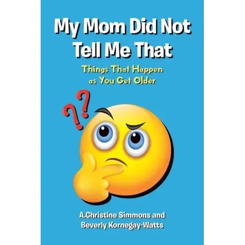 My Mom Did Not Tell Me That: Things That Happen as You Get Older