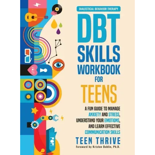 The DBT Skills Workbook for Teens: A Fun Guide to Manage Anxiety and Stress, Understand Your Emotions and Learn Effective Communication Skills