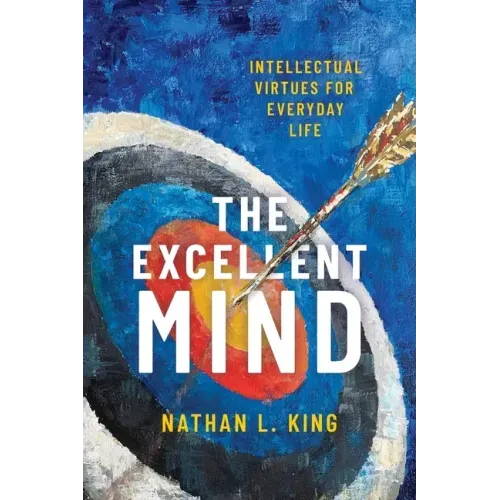 Excellent Mind: Intellectual Virtues for Everyday Life