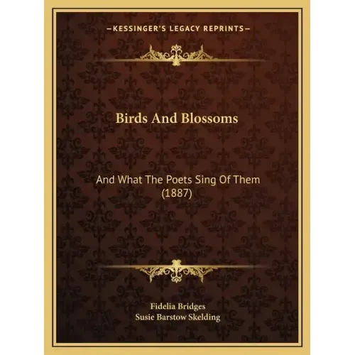 Birds And Blossoms: And What The Poets Sing Of Them (1887)