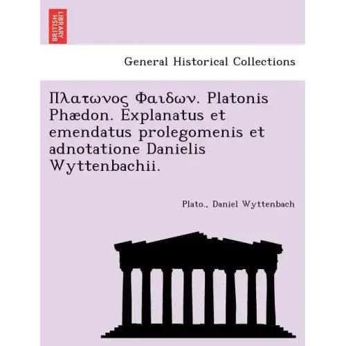 . Platonis Phaedon. Explanatus Et Emendatus Prolegomenis Et Adnotatione Danielis Wyttenbachii.