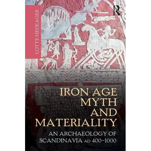Iron Age Myth and Materiality: An Archaeology of Scandinavia AD 400-1000