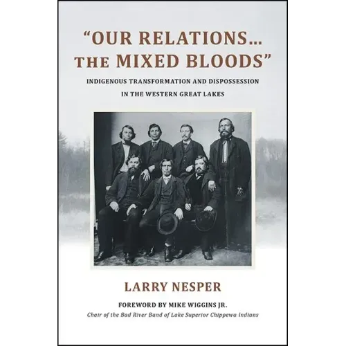 Our Relations...the Mixed Bloods: Indigenous Transformation and Dispossession in the Western Great Lakes