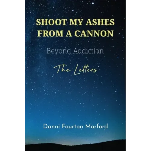 Shoot My Ashes From A Cannon: Beyond Addiction, The Letters