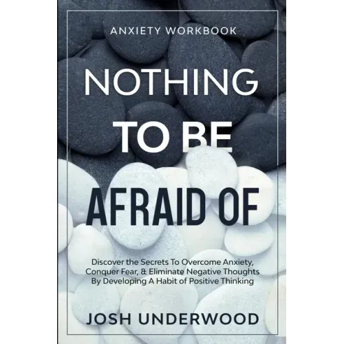 Anxiety Workbook: NOTHING TO BE AFRAID OF - Discover the Secrets To Overcome Anxiety, Conquer Fear, & Eliminate Negative Thoughts By Dev