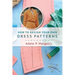 How to Design Your Own Dress Patterns: A primer in pattern making for women who like to sew