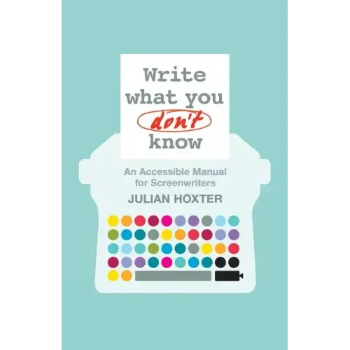 Write What You Don't Know: An Accessible Manual for Screenwriters
