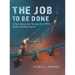 The Job To Be Done: A Son's Journey Into The Story Of A WW2 Bomber Command Aircrew