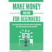 Make Money Online for Beginners: Your Simple Step-by-Step Guide on How to Make Money from Home using your passions and skills
