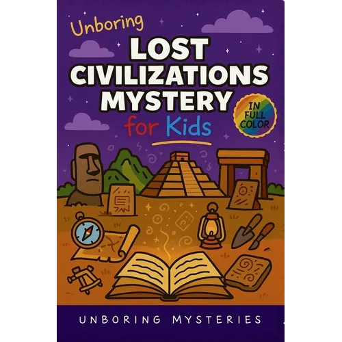 Unboring Lost Civilizations Mystery for Kids: Funny, Fascinating Guide to the Greatest Lost Civilizations, Ancient Mysteries, and Secrets History Can'