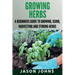 Growing Herbs: A Beginners Guide to Growing, Using, Harvesting and Storing Herbs