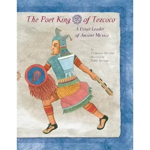 The Poet King of Tezcoco: A Great Leader of Ancient Mexico