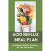 Acid Reflux Meal Plan: Avoiding Acid Reflux Diseases By Your Eating Plan: Top Rated Acid Reflux Cookbook