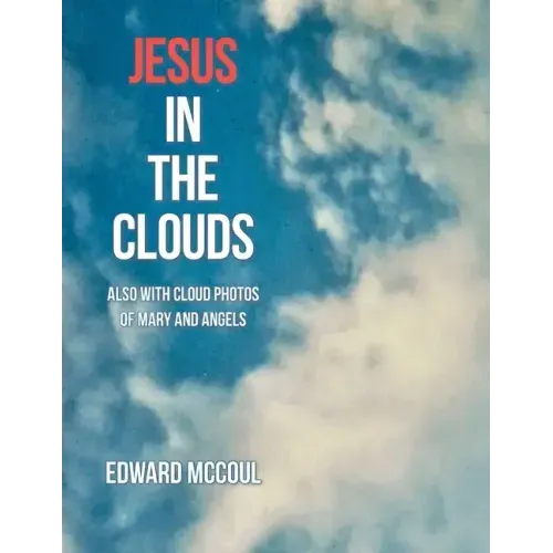 Jesus in the Clouds: Also with Cloud Photos of Mary and Angels