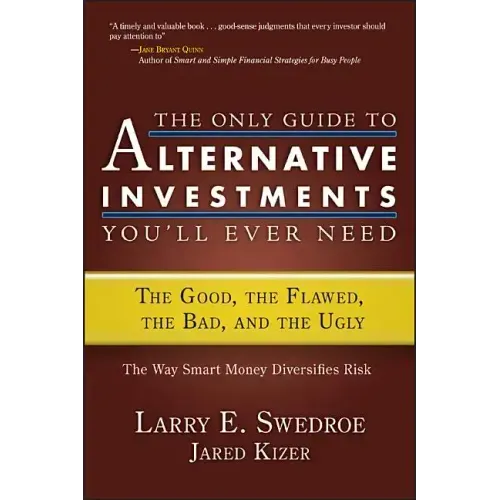 The Only Guide to Alternative Investments You'll Ever Need: The Good, the Flawed, the Bad, and the Ugly