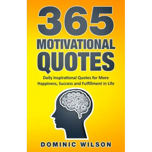 365 Motivational Quotes: Daily Inspirational Quotes to Have More Happiness, Success and Fulfillment in Life
