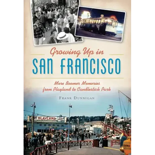 Growing Up in San Francisco: More Boomer Memories from Playland to Candlestick Park