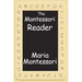 The Montessori Reader: The Montessori Method, Dr. Montessori's Own Handbook, the Absorbent Mind