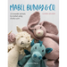 Mabel Bunny & Co.: 15 Loveable Animals to Crochet Using Chunky Yarn