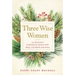 Three Wise Women: 40 Devotions Celebrating Advent with Mary, Elizabeth, and Anna