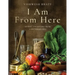 I Am from Here: Stories and Recipes from a Southern Chef