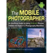 The Mobile Photographer: An Unofficial Guide to Using Android Phones, Tablets, and Apps in a Photography Workflow