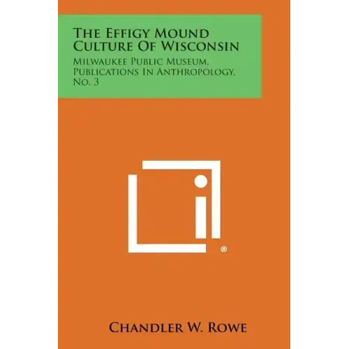 The Effigy Mound Culture of Wisconsin: Milwaukee Public Museum, Publications in Anthropology, No. 3